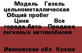  › Модель ­ Газель цельнометаллическая. › Общий пробег ­ 45 000 › Цена ­ 60 000 - Все города Авто » Продажа легковых автомобилей   . Ивановская обл.,Кохма г.